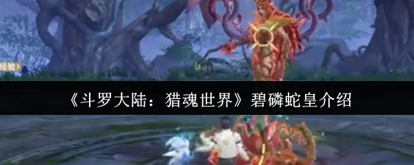 《斗罗大陆：猎魂世界》碧磷蛇皇介绍