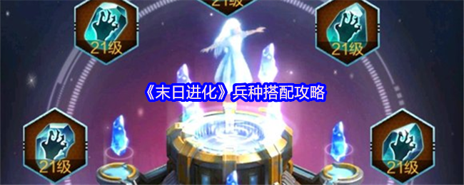 《末日进化》兵种搭配攻略