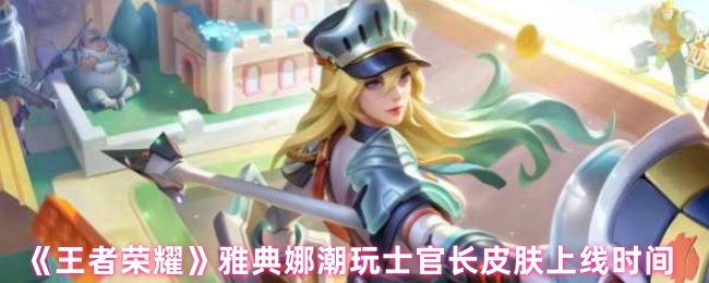 《王者荣耀》雅典娜潮玩士官长皮肤上线时间