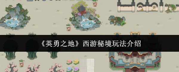 《英勇之地》西游秘境玩法介绍