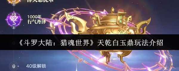 《斗罗大陆：猎魂世界》天乾白玉鼎玩法介绍