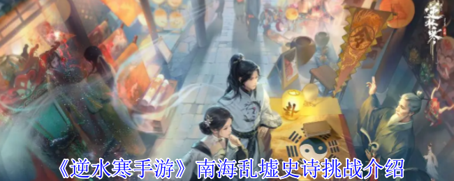 《逆水寒手游》南海乱墟史诗挑战介绍
