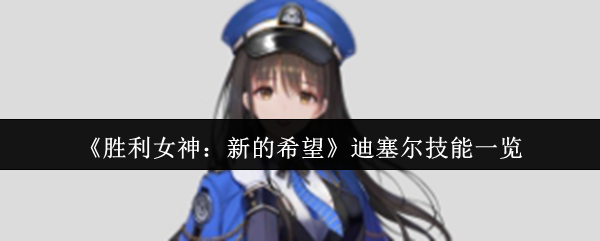 《胜利女神：新的希望》迪塞尔技能一览