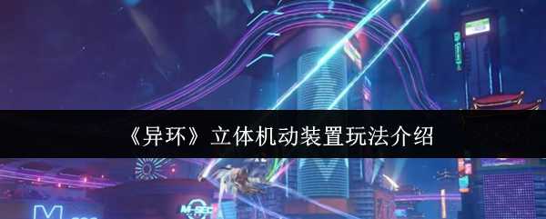 《异环》立体机动装置玩法介绍