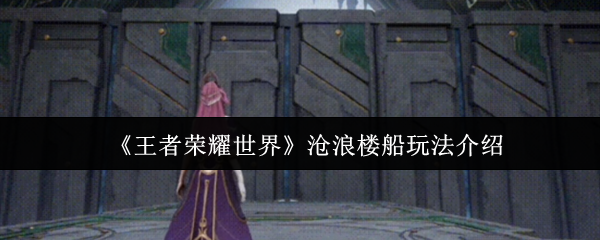 《王者荣耀世界》沧浪楼船玩法介绍