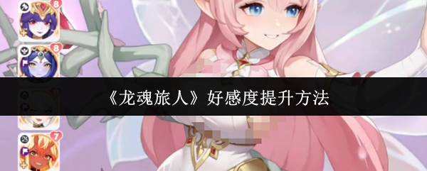 《龙魂旅人》好感度提升方法