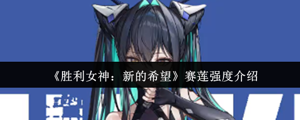 《胜利女神：新的希望》赛莲强度介绍