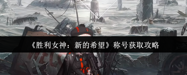 《胜利女神：新的希望》称号获取攻略