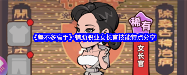 《差不多高手》辅助职业女长官技能特点分享