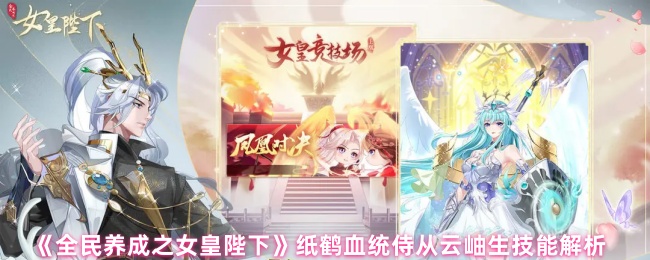 《全民养成之女皇陛下》纸鹤血统侍从云岫生技能解析