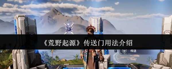 《荒野起源》传送门用法介绍