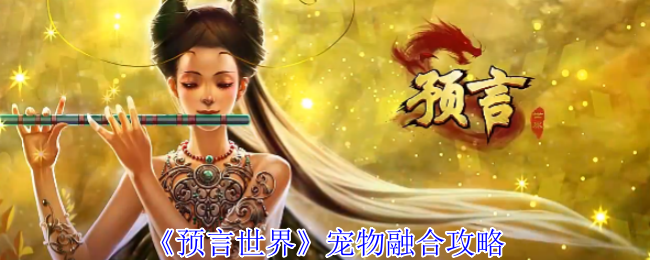 《预言世界》宠物融合攻略