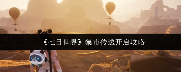 《七日世界》集市传送开启攻略