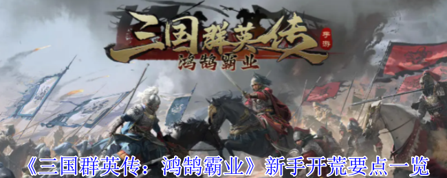 《三国群英传：鸿鹄霸业》新手开荒要点一览