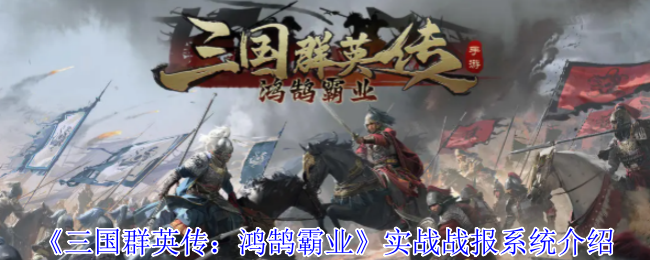 《三国群英传：鸿鹄霸业》实战战报系统介绍