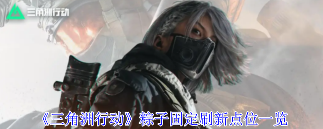 《三角洲行动》粽子固定刷新点位一览
