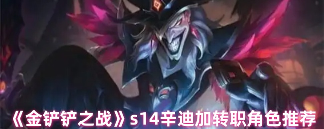 《金铲铲之战》s14辛迪加转职角色推荐