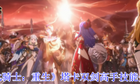 《七骑士：重生》塔卡双剑高手技能介绍(《七骑士:重生》动漫)