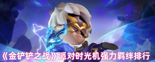 《金铲铲之战》派对时光机强力羁绊排行