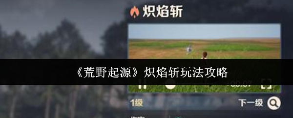 《荒野起源》炽焰斩玩法攻略