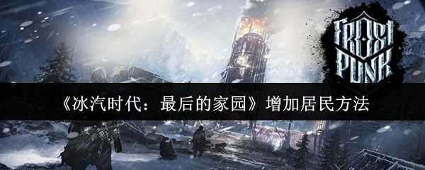 《冰汽时代：最后的家园》增加居民方法