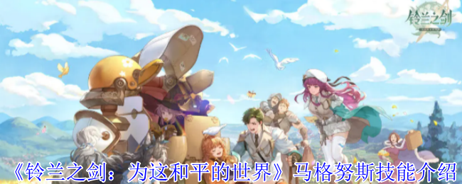 《铃兰之剑：为这和平的世界》马格努斯技能介绍