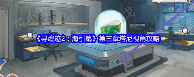 《寻煌迹2：海引篇》第三章塔尼视角攻略