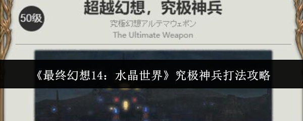 《最终幻想14：水晶世界》究极神兵打法攻略