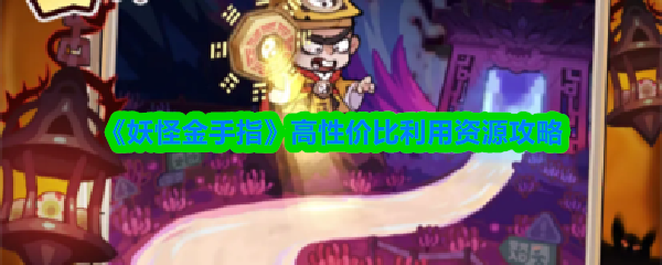 《妖怪金手指》高性价比利用资源攻略