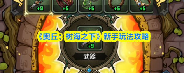 《奥丘：树海之下》新手玩法攻略