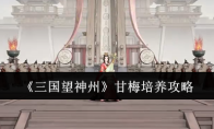 《三国望神州》甘梅培养攻略(《三国望神州》获双奖)