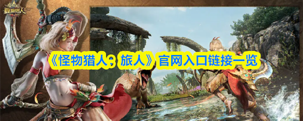 《怪物猎人：旅人》官网入口链接一览