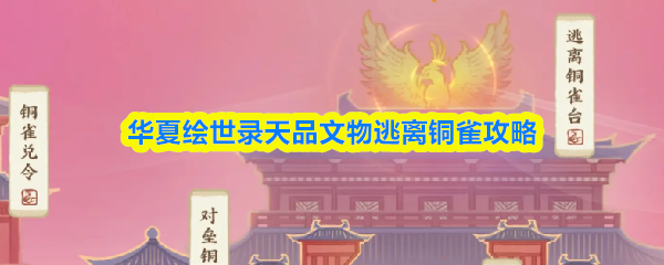 华夏绘世录天品文物逃离铜雀攻略