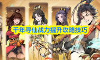 千年寻仙战力提升攻略技巧(千年寻仙战力提升方法)