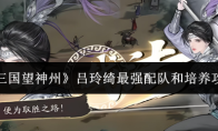 《三国望神州》吕玲绮最强配队和培养攻略(《三国望神州》公测定档)