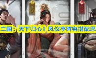 《三国:天下归心》凤仪亭阵容搭配思路(《三国:天下归心》公测)