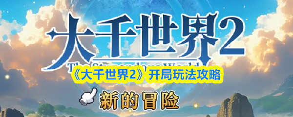 《大千世界2》开局玩法攻略